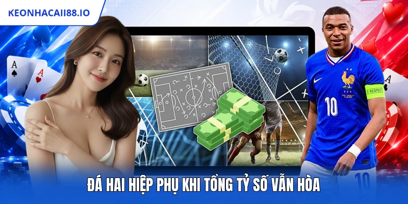 Đá hai hiệp phụ khi tổng tỷ số vẫn hòa