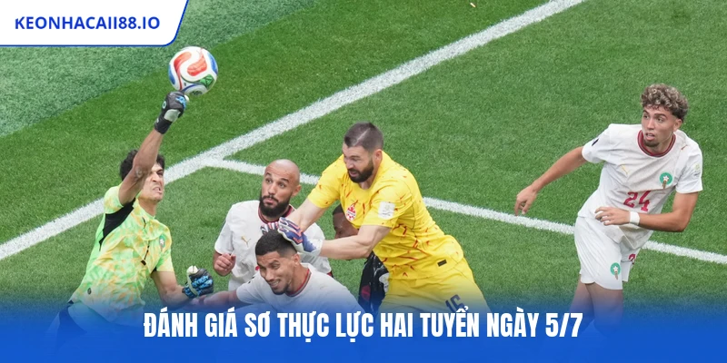 Đánh giá sơ thực lực hai tuyển ngày 5/7