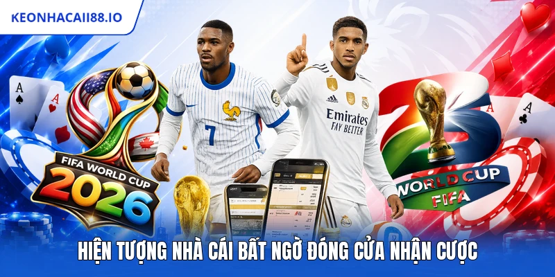 Hiện tượng nhà cái bất ngờ đóng cửa nhận cược