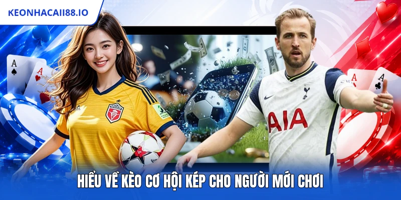 Hiểu về kèo cơ hội kép cho người mới chơi