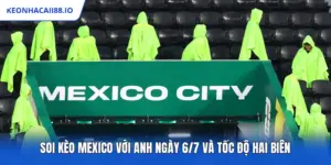 Soi Kèo Mexico Với Anh Ngày 6/7 Và Tốc Độ Hai Biên